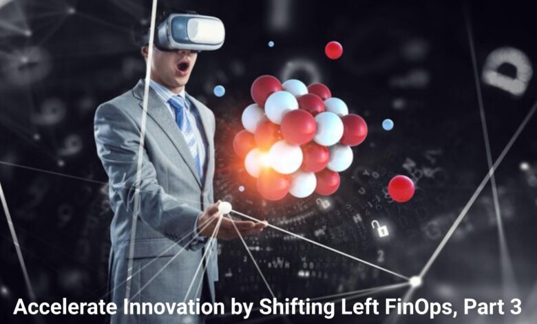 Accelerate Innovation by Shifting Left FinOps, Part 2